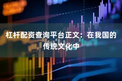 杠杆配资查询平台正文：在我国的传统文化中