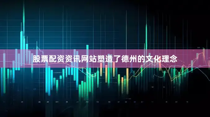 股票配资资讯网站塑造了德州的文化理念