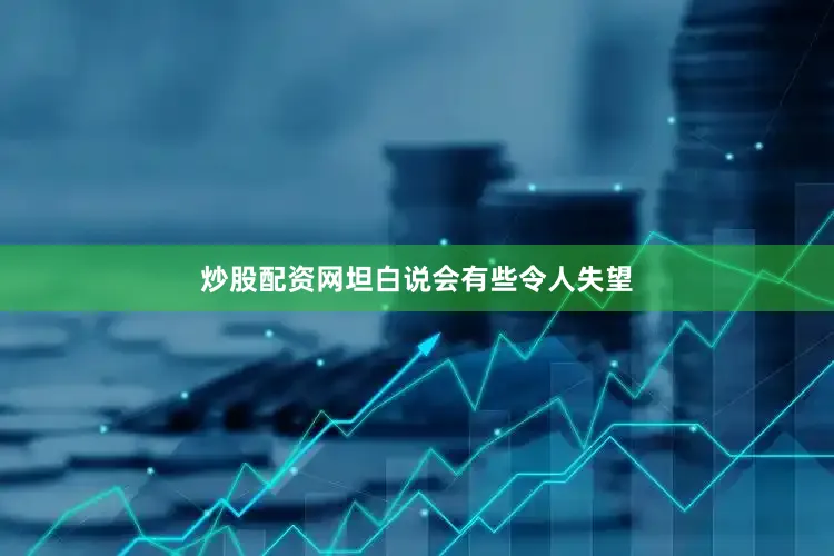 炒股配资网坦白说会有些令人失望