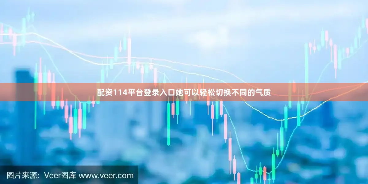配资114平台登录入口她可以轻松切换不同的气质